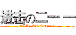 进击の二一 一 (We Are The Champion)