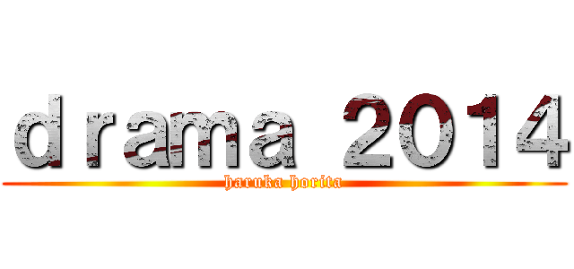 ｄｒａｍａ ２０１４ (haruka horita)