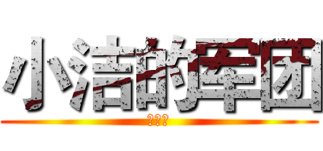 小洁的军团 (欢迎你)