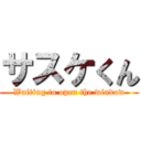 サスケくん (Waiting to open the window)