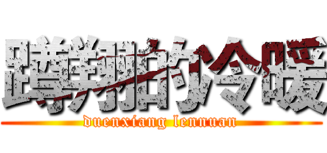 蹲翔的冷暖 (duenxiang lennuan)