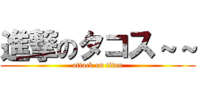 進撃のタコス～～ (attack on titan)