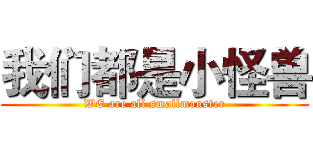 我们都是小怪兽 (WE are all smallmonster)