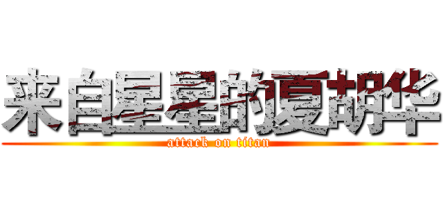 来自星星的夏胡华 (attack on titan)