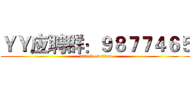 ＹＹ应聘群：９８７７４６５ (attack on titan)
