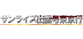 サンライズ出雲号東京行き (attack on titan)