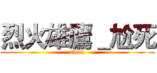 烈火雄鷹＿尬死 (Guts)