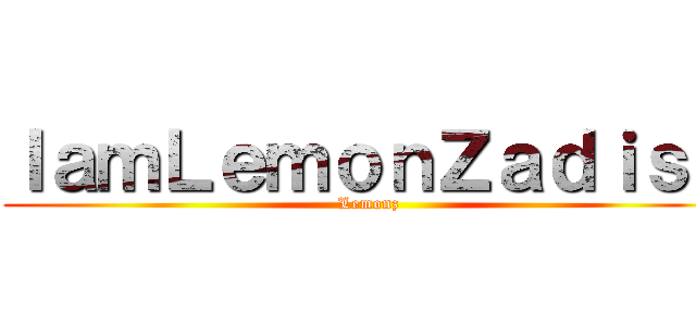 ＩａｍＬｅｍｏｎＺａｄｉｓｓ (Lemonz)