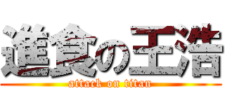 進食の王浩 (attack on titan)