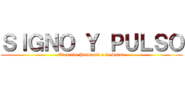 ＳＩＧＮＯ Ｙ ＰＵＬＳＯ (Atención Primaria a la Salud)