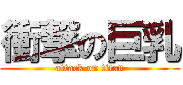 衝撃の巨乳 (attack on titan)