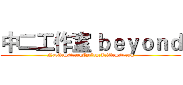 中二工作室 ｂｅｙｏｎｄ (NeoArmstrongCycloneJetArmstrong)