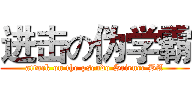 进击の伪学霸 (attack on the pseudo Science BA)