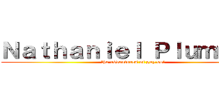 Ｎａｔｈａｎｉｅｌ Ｐｌｕｍｍｅｒ (the adventures of gay boi)