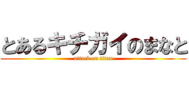 とあるキチガイのまなと (attack on titan)