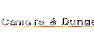 Ｃａｍｅｒａ ＆ Ｄｕｎｇｅｏｎｓ (カメラに出会う)