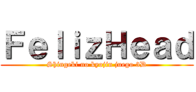 ＦｅｌｉｚＨｅａｄ (Shingeki no kyojin juego 3D)