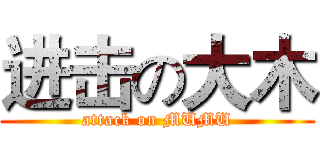 进击の大木 (attack on MUMU)