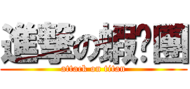 進撃の蝦趴團 (attack on titan)