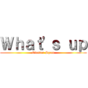 Ｗｈａｔ'ｓ ｕｐ (Cluster Spam)