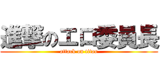 進撃のエロ委員長 (attack on titan)