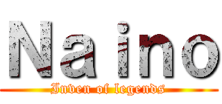 Ｎａｉｎｏ (Inven of legends)