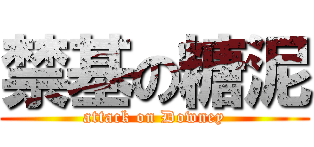 禁基の糖泥 (attack on Downey)