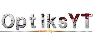 ＯｐｔｉｋｓＹＴ (made by)