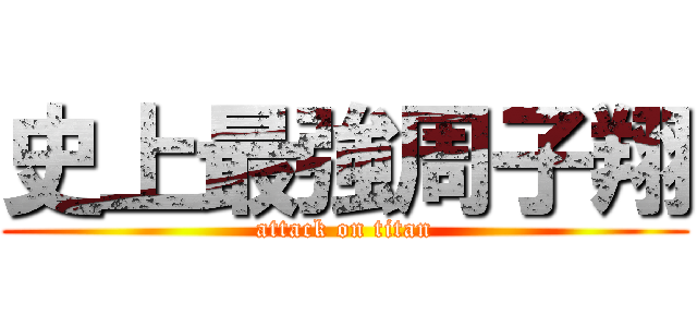 史上最強周子翔 (attack on titan)