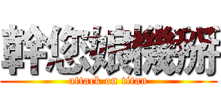 幹您娘機掰 (attack on titan)