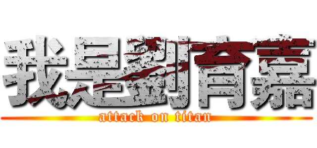 我是劉育嘉 (attack on titan)