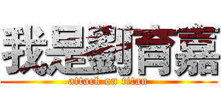 我是劉育嘉 (attack on titan)