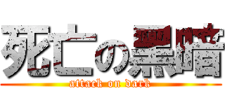 死亡の黑暗 (attack on dark)