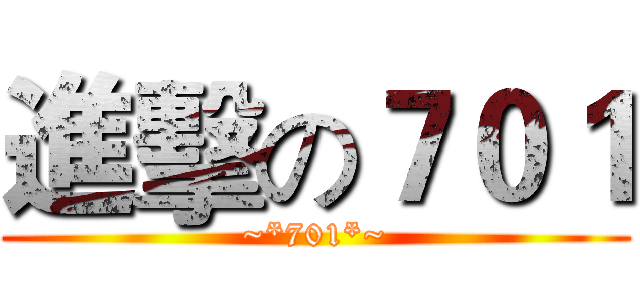 進擊の７０１ (~*701*~)