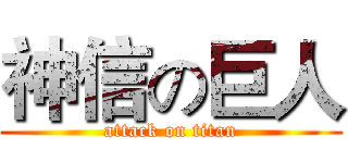 神信の巨人 (attack on titan)