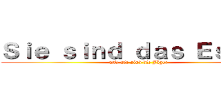 Ｓｉｅ ｓｉｎｄ ｄａｓ Ｅｓｓｅｎ (und wir sind die Jäger)