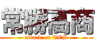 常勝高商 (attack on TCS)