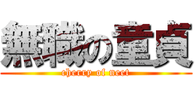 無職の童貞 (cherry of neet)
