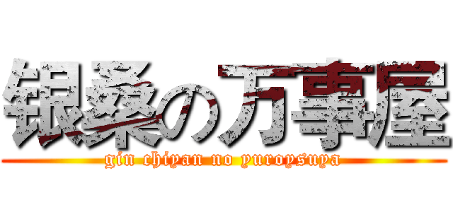 银桑の万事屋 (gin chiyan no yuroysuya)