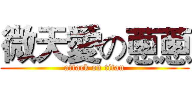 微天愛の蔥蔥 (attack on titan)