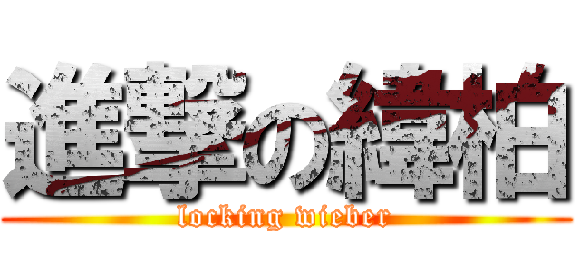 進撃の緯柏 (locking wieber)