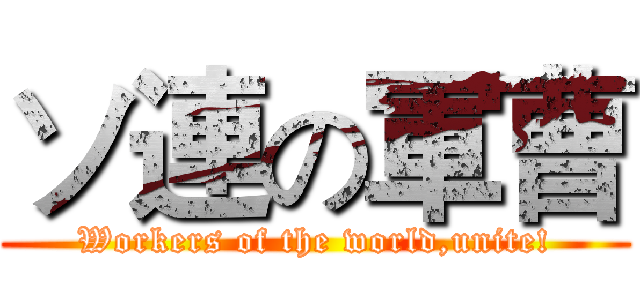 ソ連の軍曹 (Workers of the world,unite!)