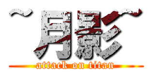 ~月影~ (attack on titan)