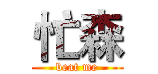忙森 (beat me)