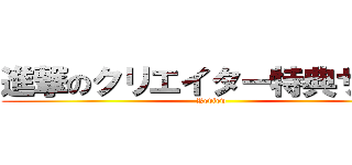 進撃のクリエイター特典サイト ( Review)