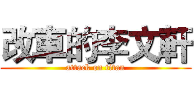 改車的李文軒 (attack on titan)