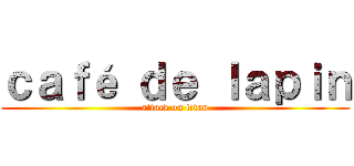 ｃａｆé ｄｅ ｌａｐｉｎ (attack on titan)