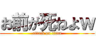 お前が死ねよｗ (attack on titan)