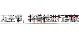 万圣节，将兽性进行到底！ (Happy Halloween)