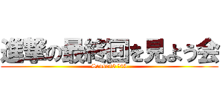 進撃の最終回を見よう会 (Season3 ＃49)